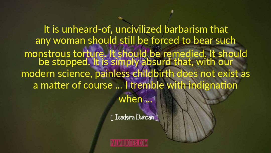 Isadora Duncan Quotes: It is unheard-of, uncivilized barbarism