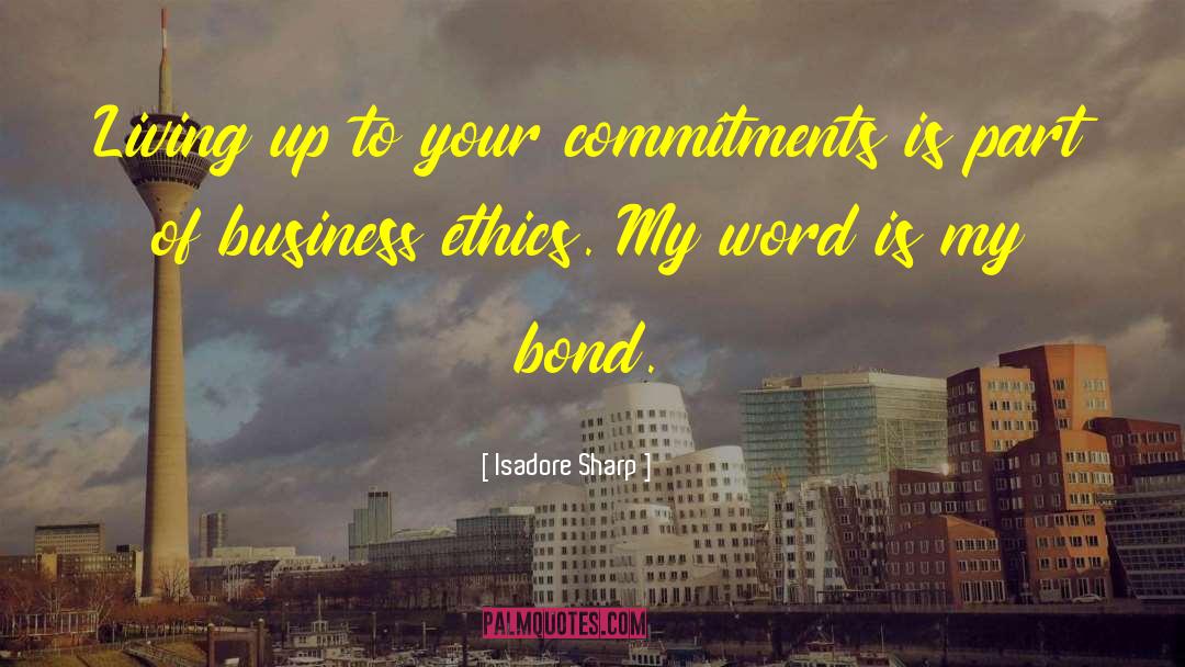 Isadore Sharp Quotes: Living up to your commitments