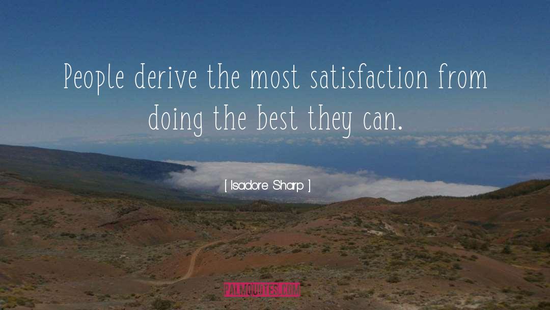 Isadore Sharp Quotes: People derive the most satisfaction