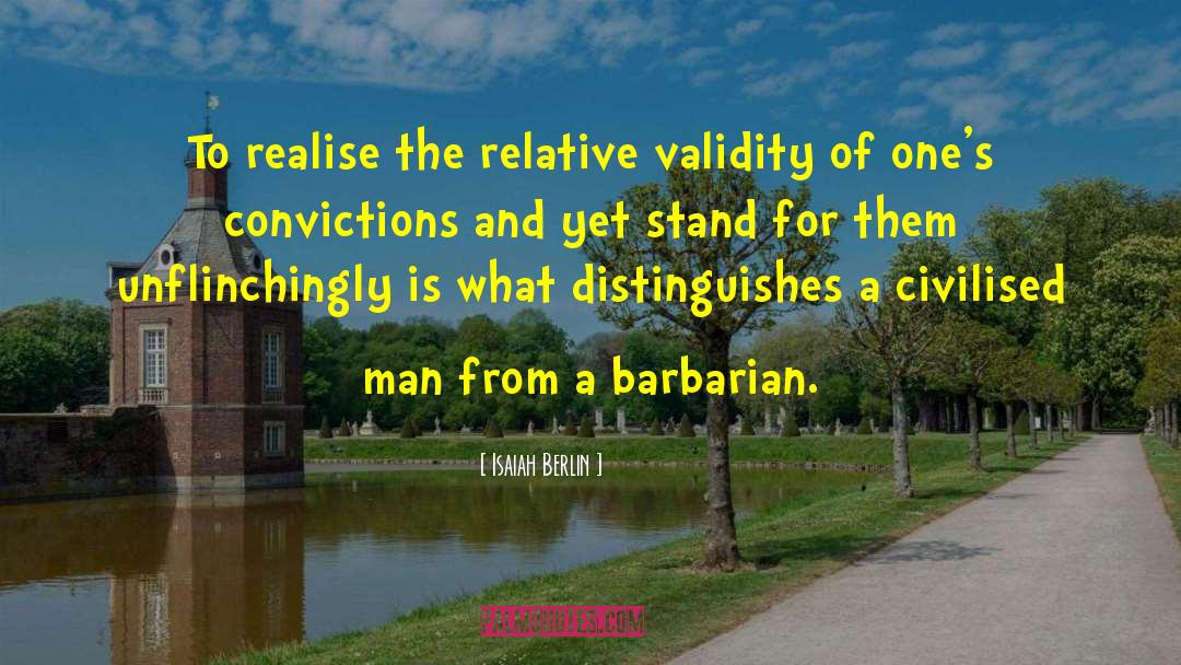 Isaiah Berlin Quotes: To realise the relative validity