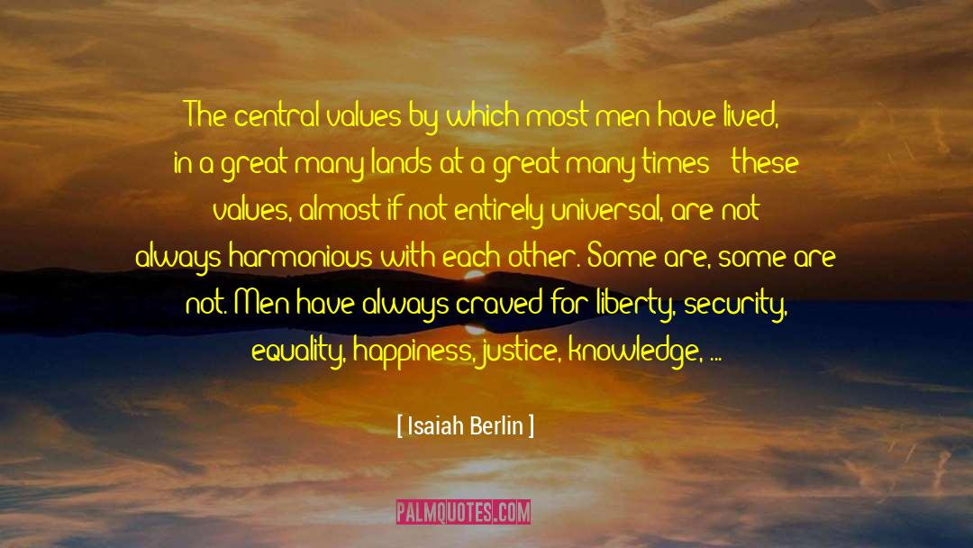 Isaiah Berlin Quotes: The central values by which