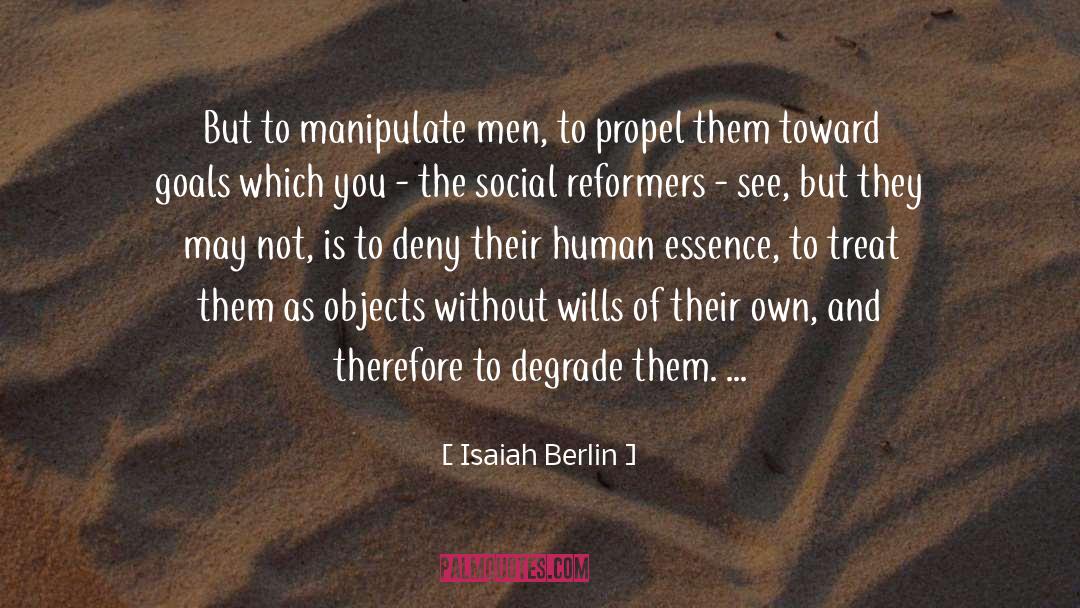 Isaiah Berlin Quotes: But to manipulate men, to