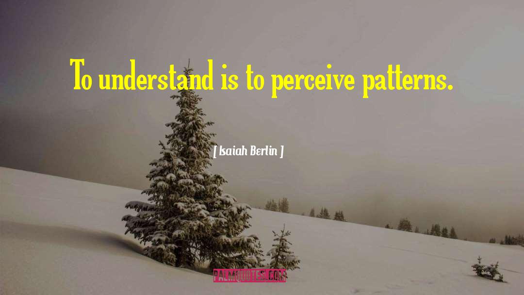 Isaiah Berlin Quotes: To understand is to perceive