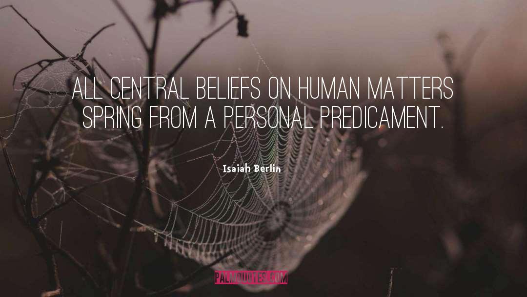 Isaiah Berlin Quotes: All central beliefs on human