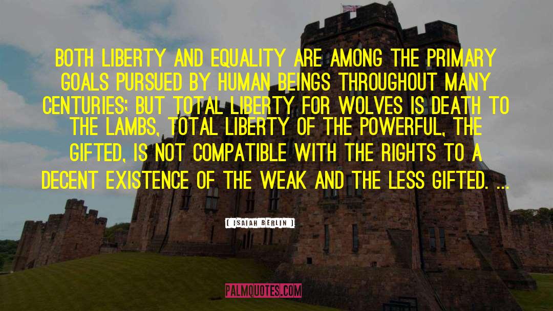 Isaiah Berlin Quotes: Both liberty and equality are