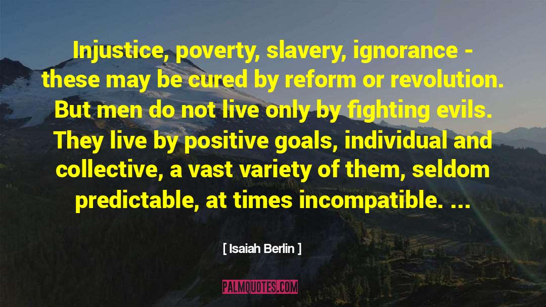 Isaiah Berlin Quotes: Injustice, poverty, slavery, ignorance -