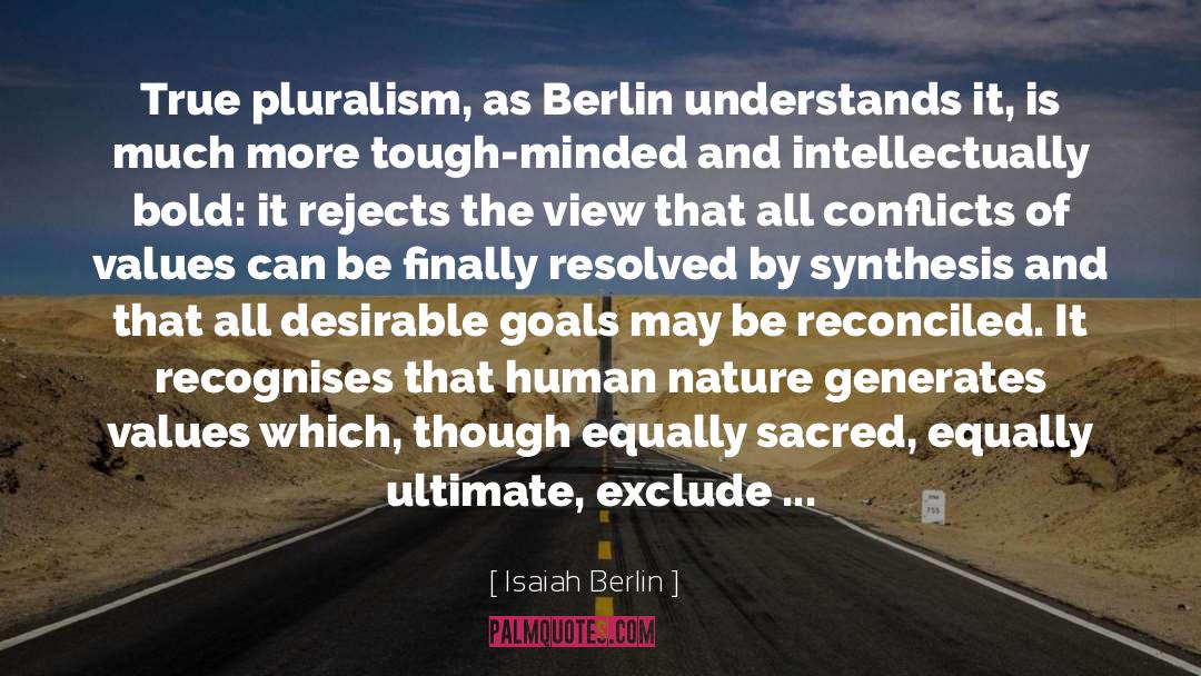 Isaiah Berlin Quotes: True pluralism, as Berlin understands