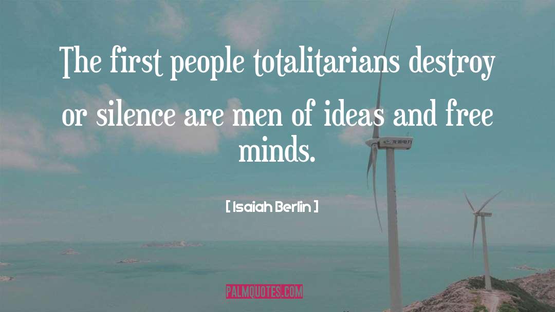 Isaiah Berlin Quotes: The first people totalitarians destroy