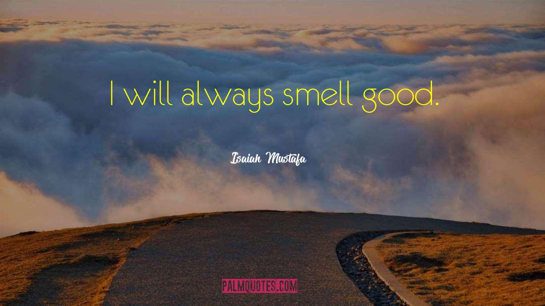 Isaiah Mustafa Quotes: I will always smell good.