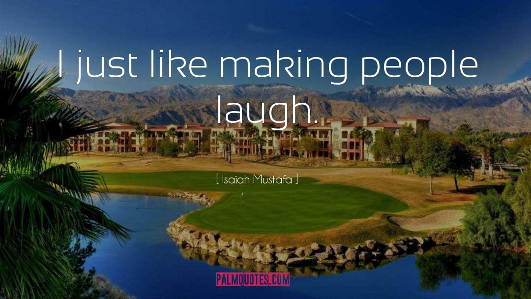 Isaiah Mustafa Quotes: I just like making people