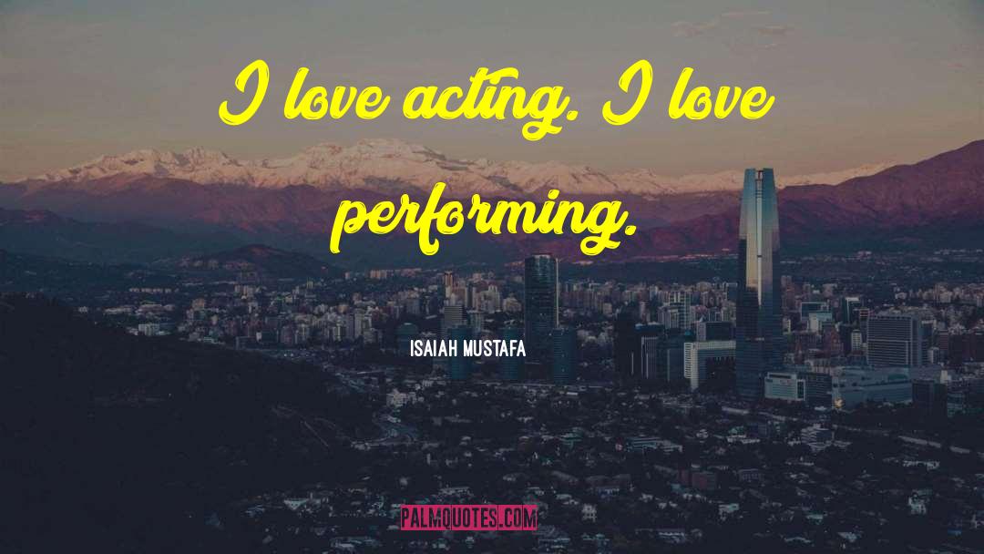 Isaiah Mustafa Quotes: I love acting. I love