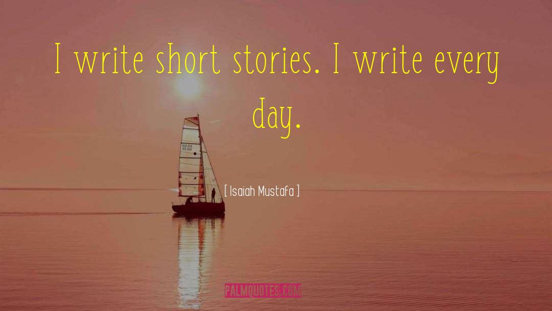 Isaiah Mustafa Quotes: I write short stories. I