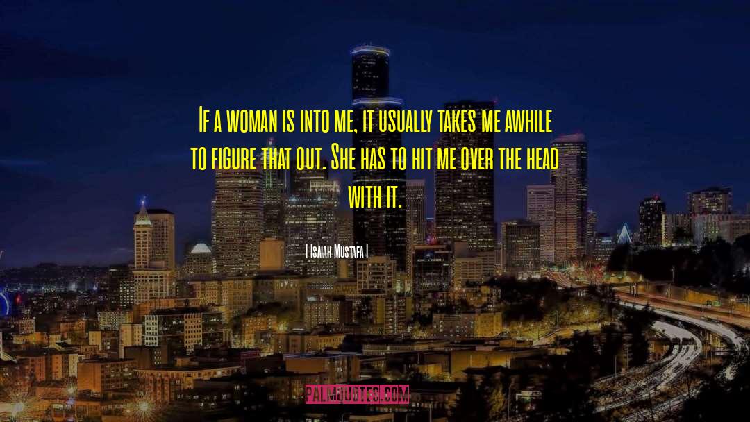 Isaiah Mustafa Quotes: If a woman is into