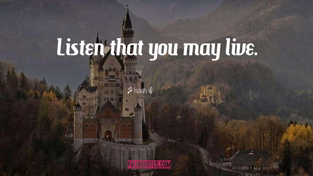 Isaiah Quotes: Listen that you may live.