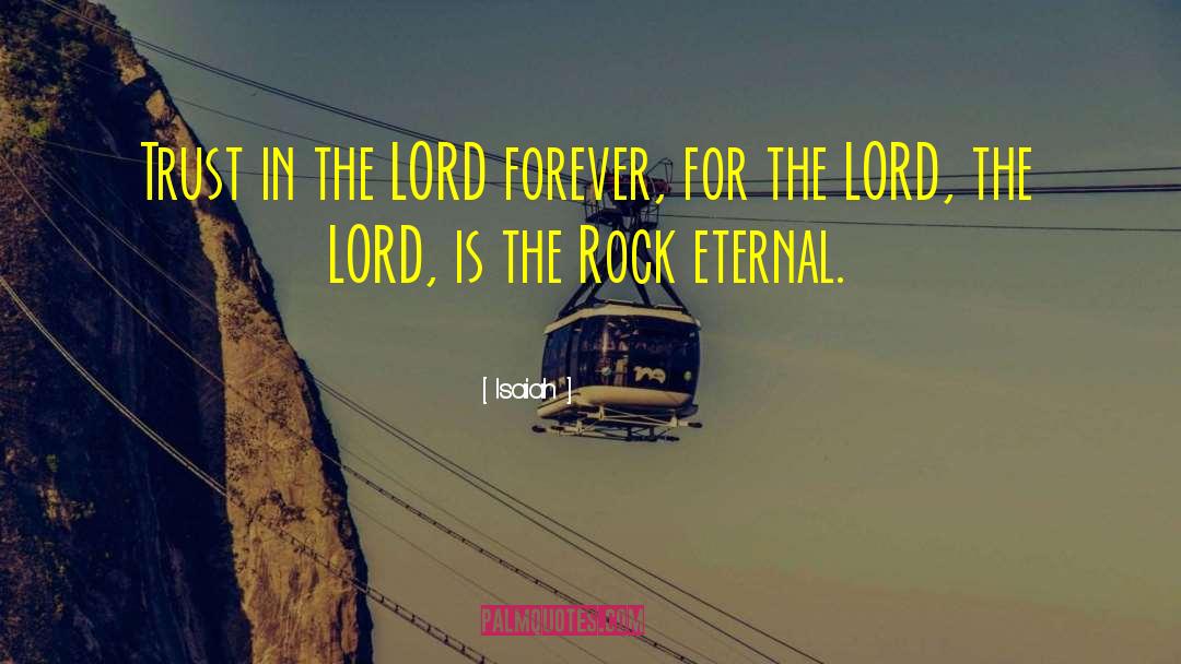Isaiah Quotes: Trust in the LORD forever,