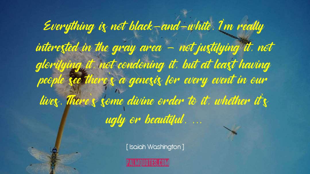 Isaiah Washington Quotes: Everything is not black-and-white. I'm