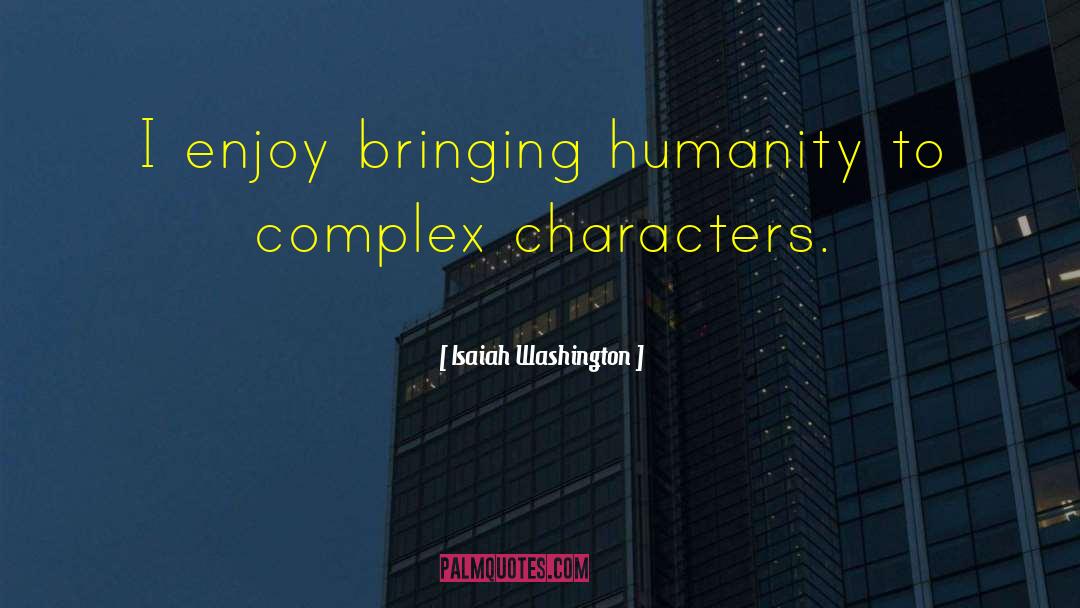 Isaiah Washington Quotes: I enjoy bringing humanity to