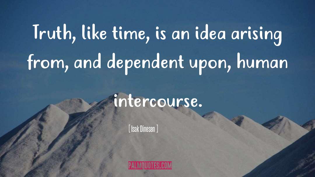 Isak Dinesen Quotes: Truth, like time, is an