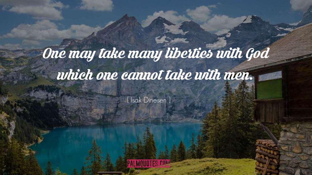 Isak Dinesen Quotes: One may take many liberties