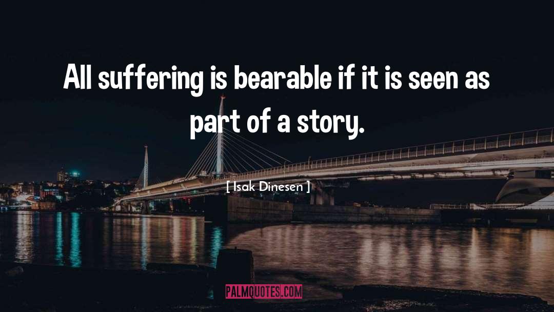Isak Dinesen Quotes: All suffering is bearable if