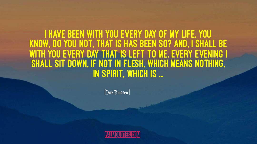 Isak Dinesen Quotes: I have been with you