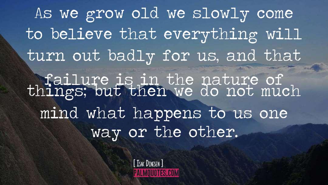 Isak Dinesen Quotes: As we grow old we