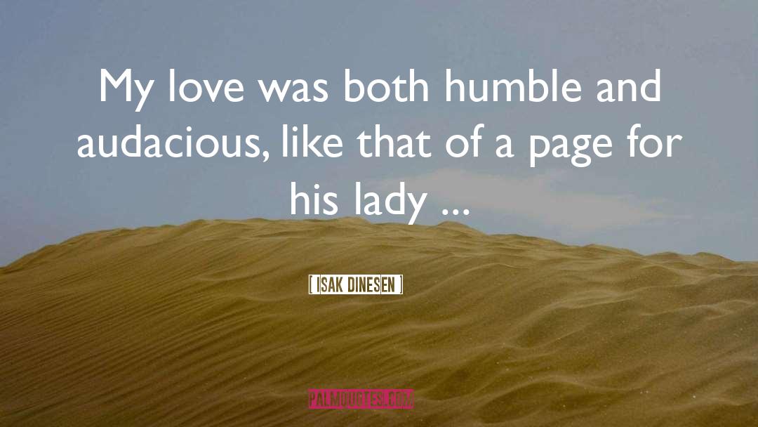 Isak Dinesen Quotes: My love was both humble