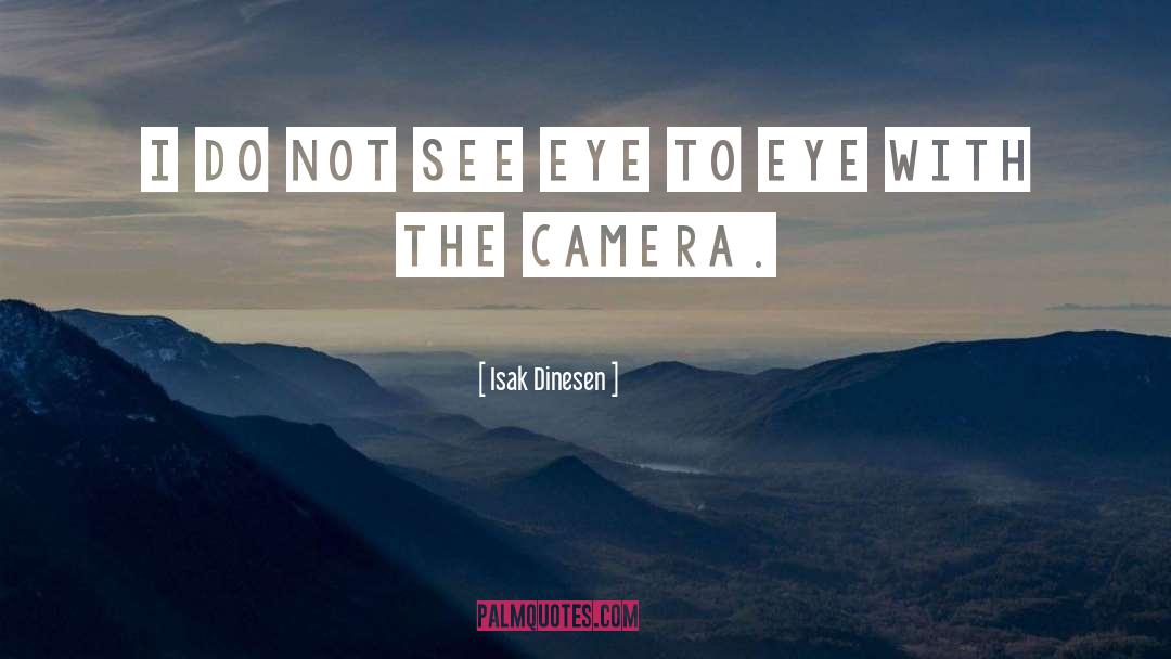 Isak Dinesen Quotes: I do not see eye