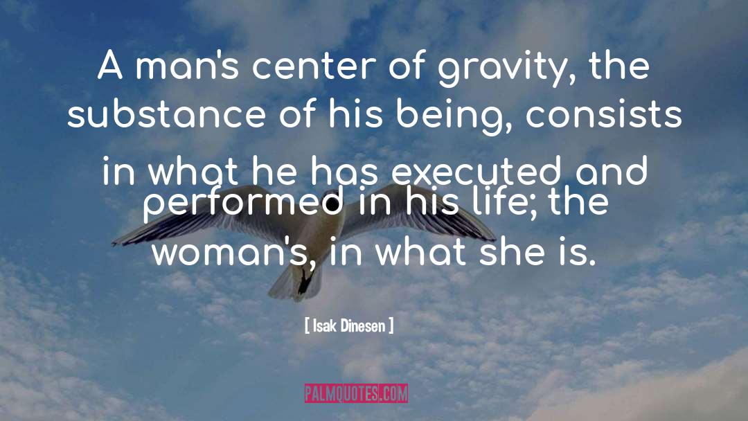 Isak Dinesen Quotes: A man's center of gravity,