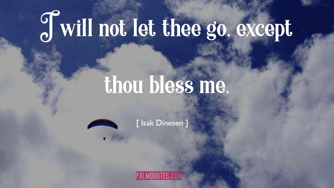 Isak Dinesen Quotes: I will not let thee