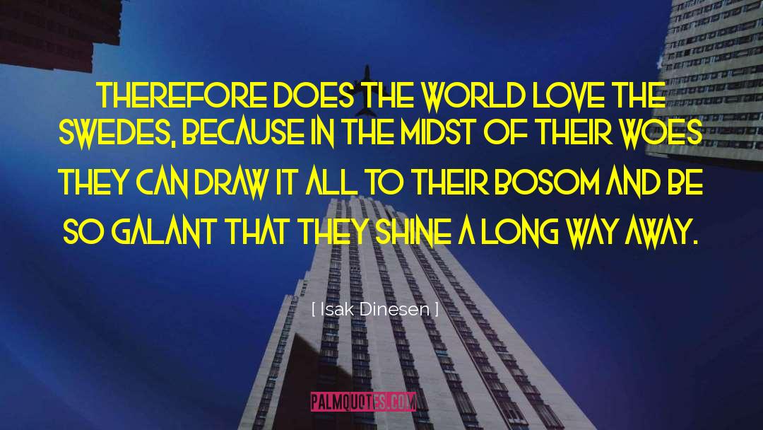 Isak Dinesen Quotes: Therefore does the world love