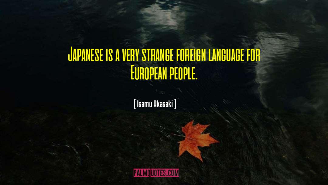 Isamu Akasaki Quotes: Japanese is a very strange