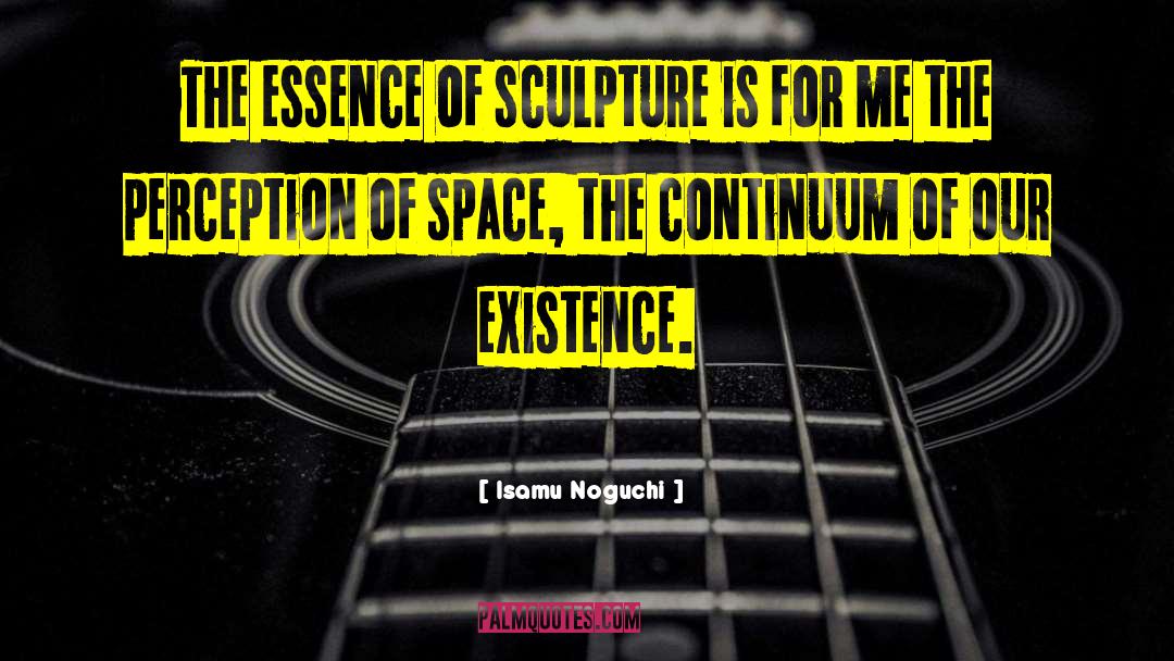 Isamu Noguchi Quotes: The essence of sculpture is