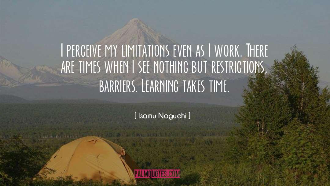 Isamu Noguchi Quotes: I perceive my limitations even