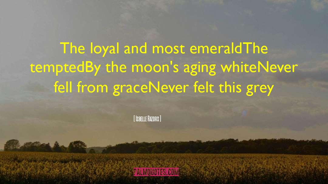 Isbelle Razors Quotes: The loyal and most emerald<br