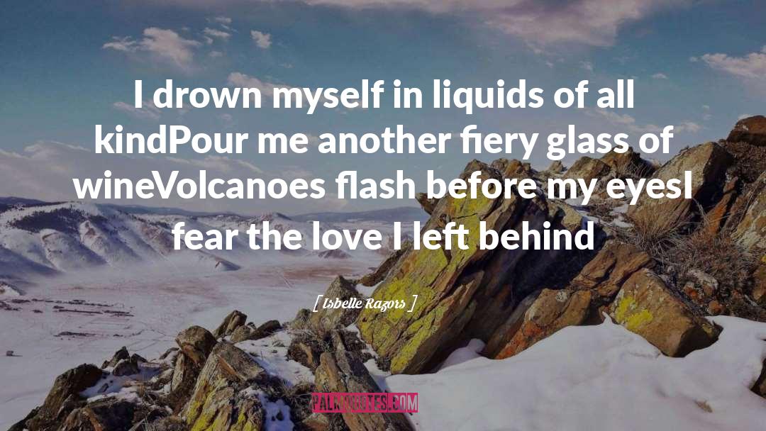 Isbelle Razors Quotes: I drown myself in liquids