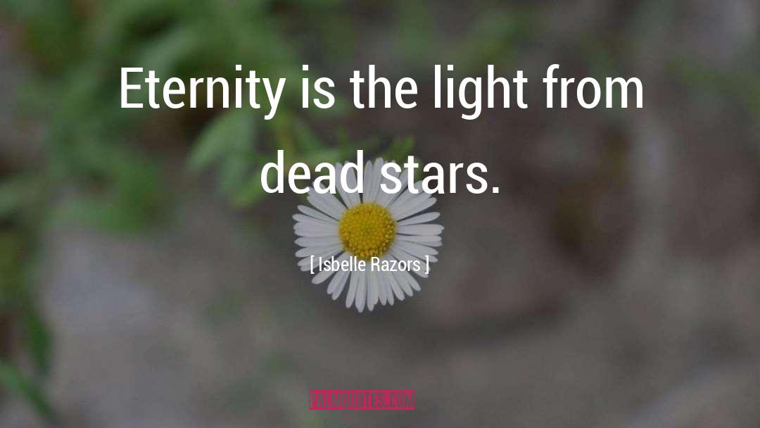 Isbelle Razors Quotes: Eternity is the light from