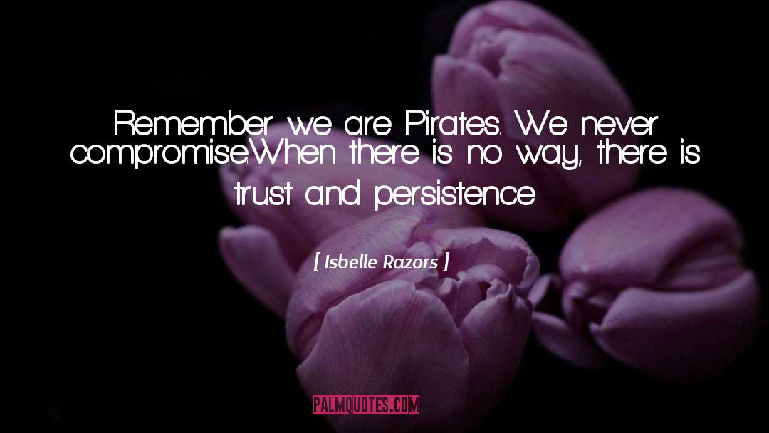 Isbelle Razors Quotes: Remember we are Pirates. <br