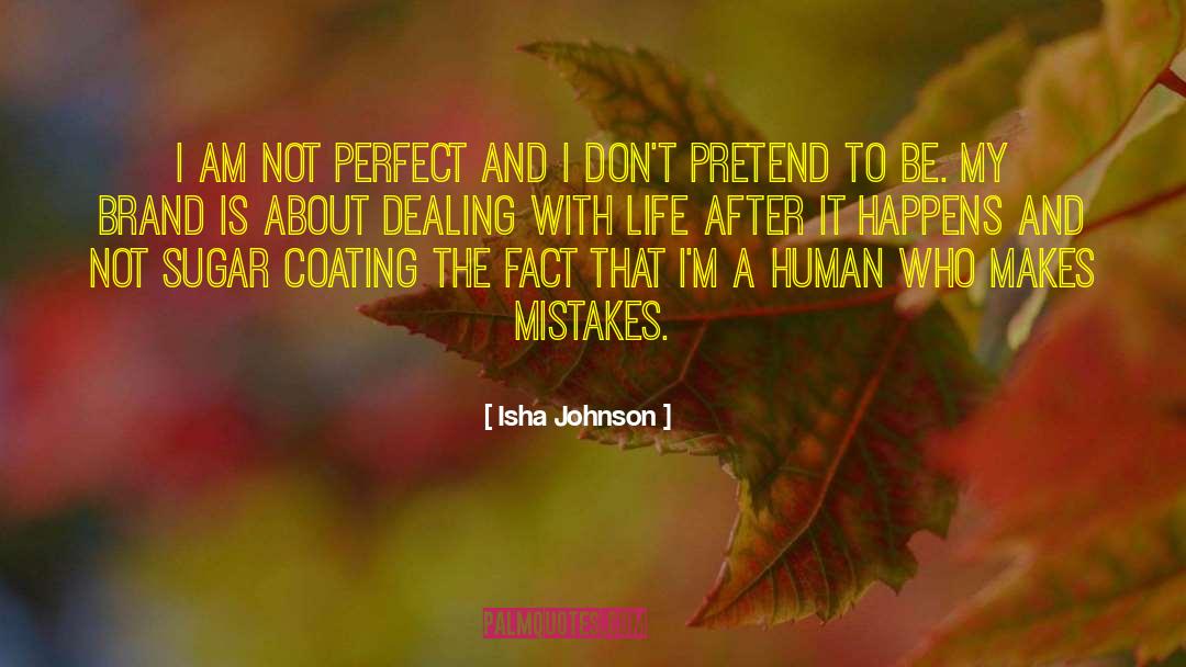 Isha Johnson Quotes: I am not perfect and