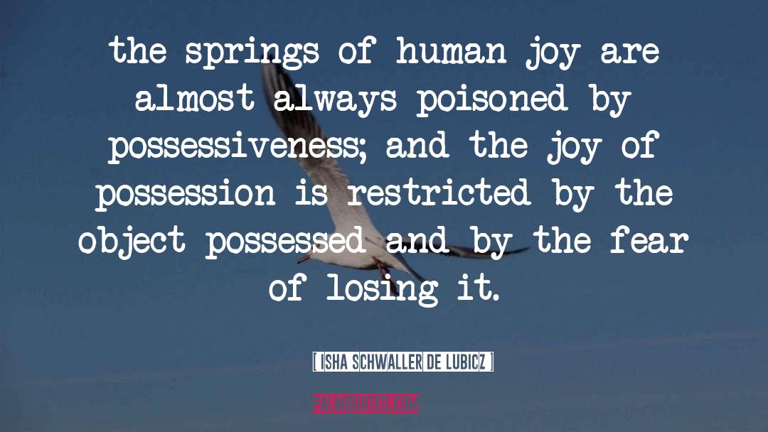 Isha Schwaller De Lubicz Quotes: the springs of human joy