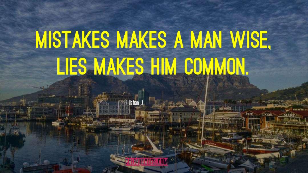 Ishan Quotes: Mistakes makes a man wise,