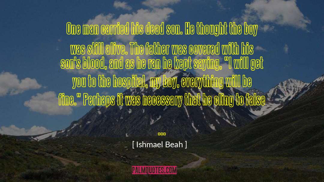 Ishmael Beah Quotes: One man carried his dead