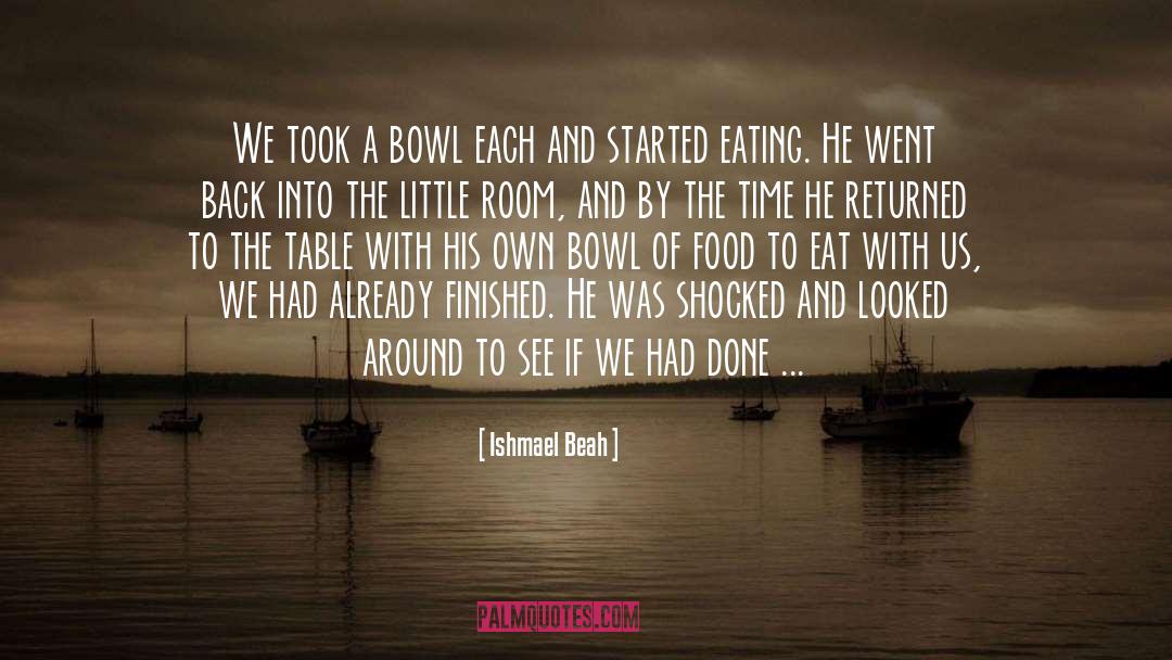 Ishmael Beah Quotes: We took a bowl each