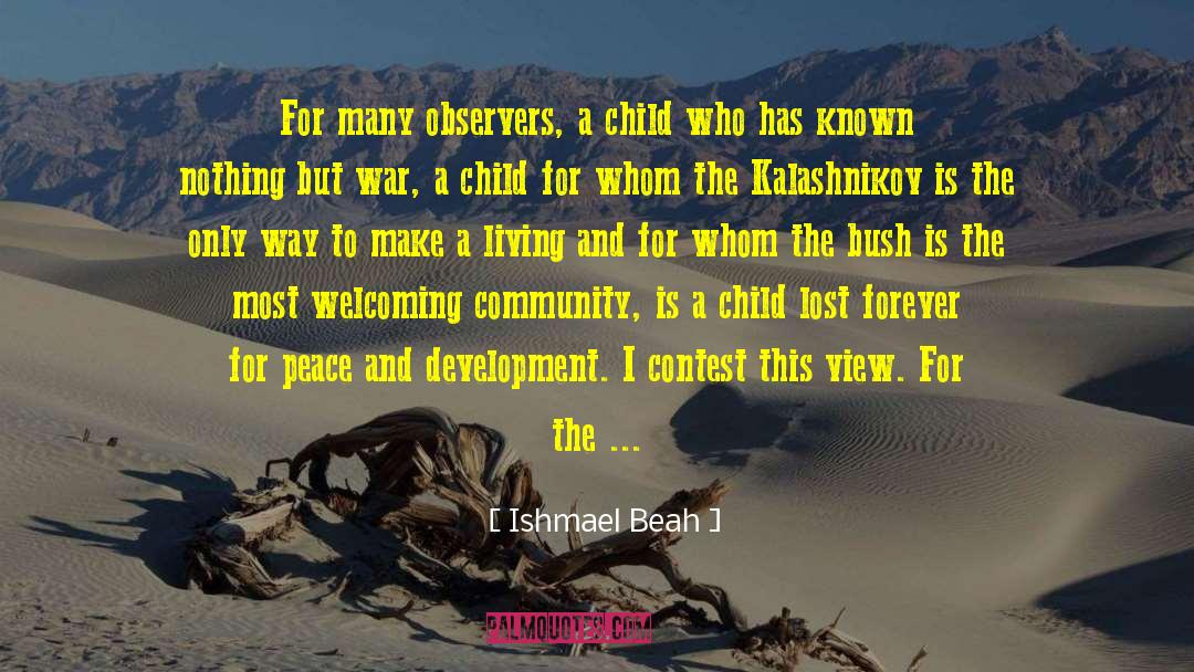 Ishmael Beah Quotes: For many observers, a child