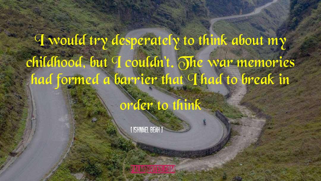 Ishmael Beah Quotes: I would try desperately to