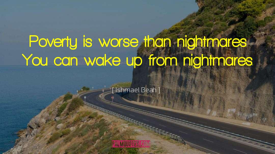 Ishmael Beah Quotes: Poverty is worse than nightmares.