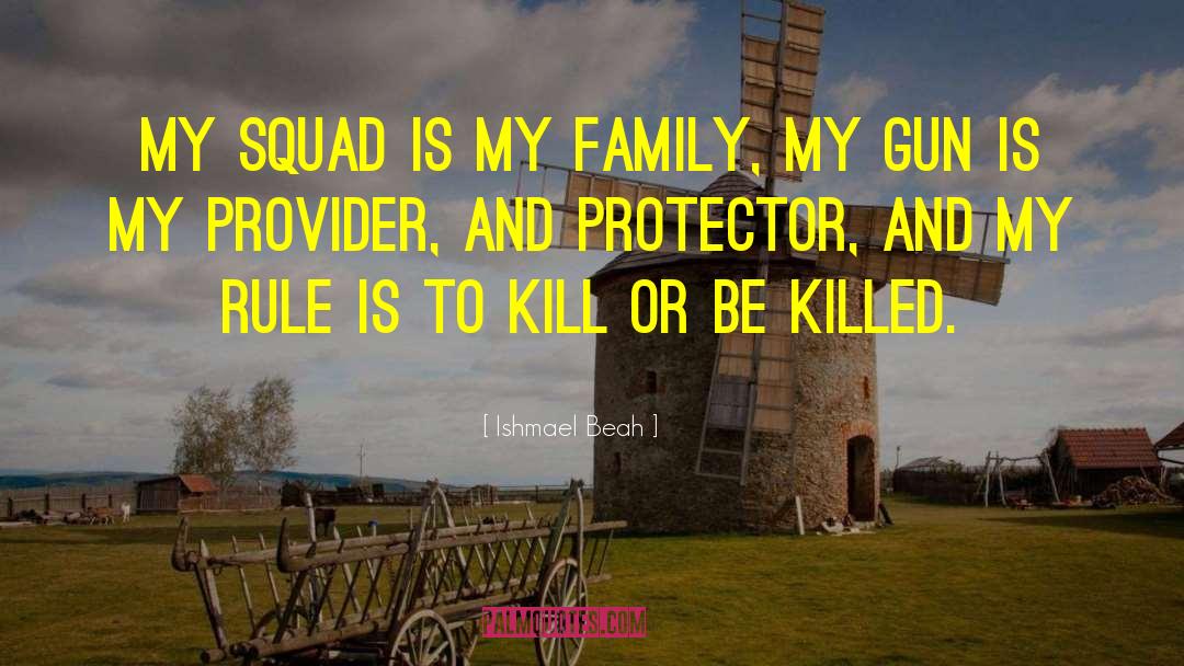 Ishmael Beah Quotes: My squad is my family,