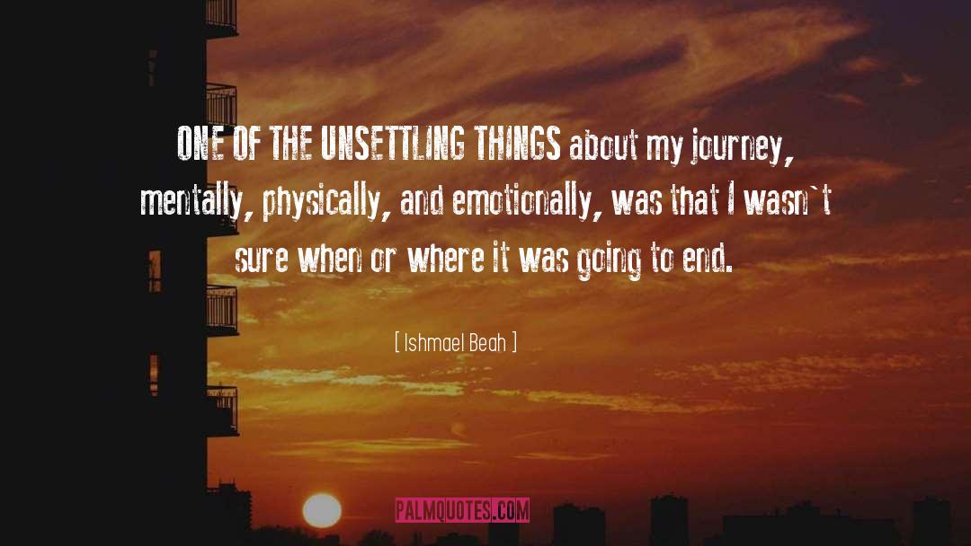 Ishmael Beah Quotes: ONE OF THE UNSETTLING THINGS