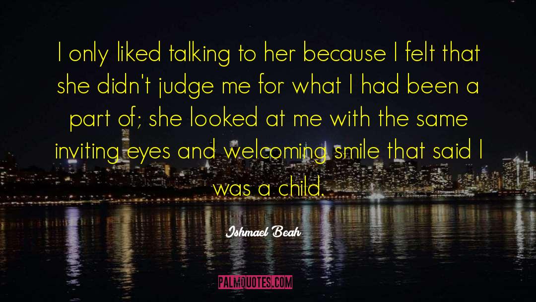 Ishmael Beah Quotes: I only liked talking to
