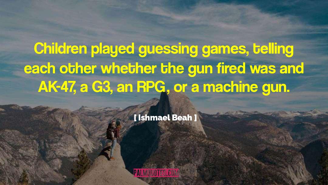 Ishmael Beah Quotes: Children played guessing games, telling